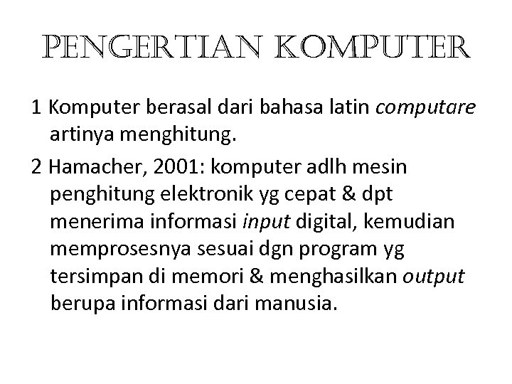 PENGERTIAN KOMPUTER 1 Komputer berasal dari bahasa latin computare artinya menghitung. 2 Hamacher, 2001: