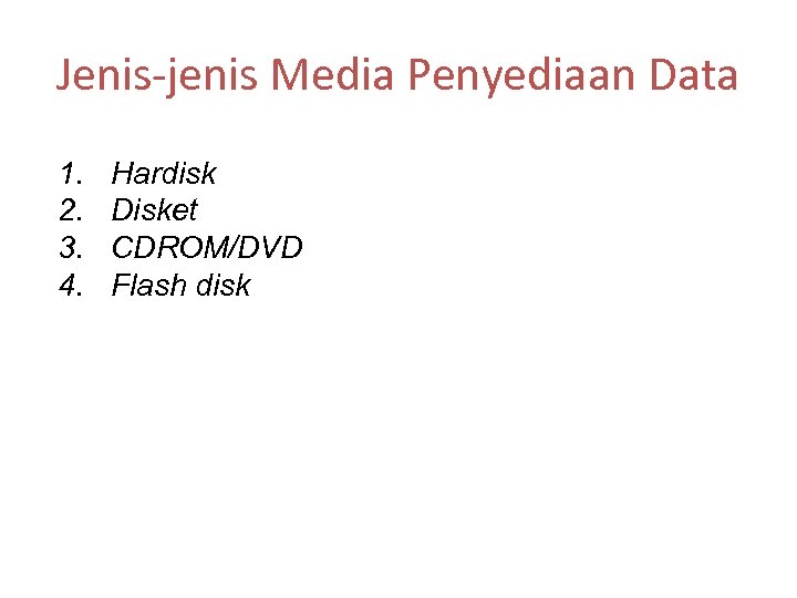 Jenis-jenis Media Penyediaan Data 1. 2. 3. 4. Hardisk Disket CDROM/DVD Flash disk 