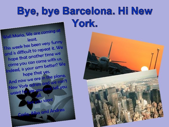 Bye, bye Barcelona. Hi New York. at ng e are comi , W Well