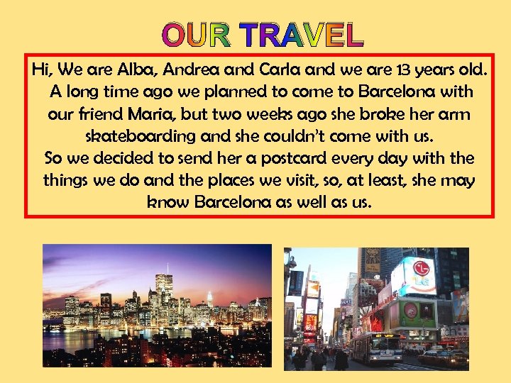 OUR TRAVEL Hi, We are Alba, Andrea and Carla and we are 13 years