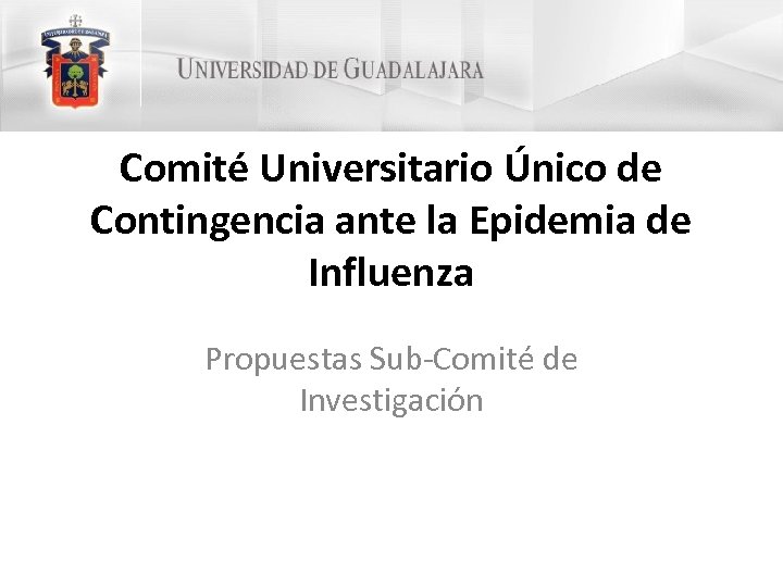 Comité Universitario Único de Contingencia ante la Epidemia de Influenza Propuestas Sub-Comité de Investigación