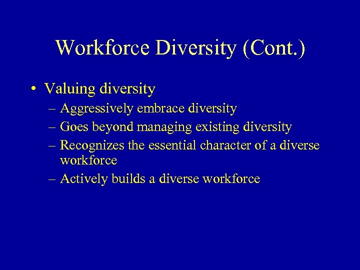 Workforce Diversity (Cont. ) • Valuing diversity – Aggressively embrace diversity – Goes beyond