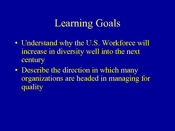 Learning Goals • Understand why the U. S. Workforce will increase in diversity well