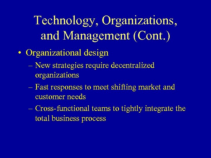 Technology, Organizations, and Management (Cont. ) • Organizational design – New strategies require decentralized