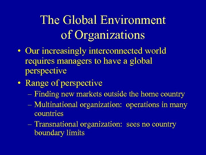 The Global Environment of Organizations • Our increasingly interconnected world requires managers to have
