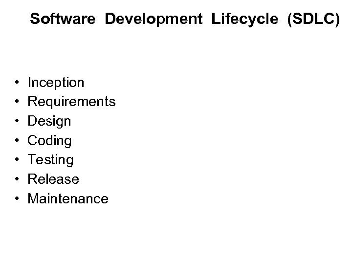 Software Development Lifecycle (SDLC) • • Inception Requirements Design Coding Testing Release Maintenance 