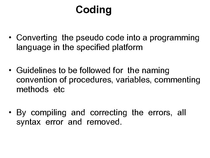 Coding • Converting the pseudo code into a programming language in the specified platform