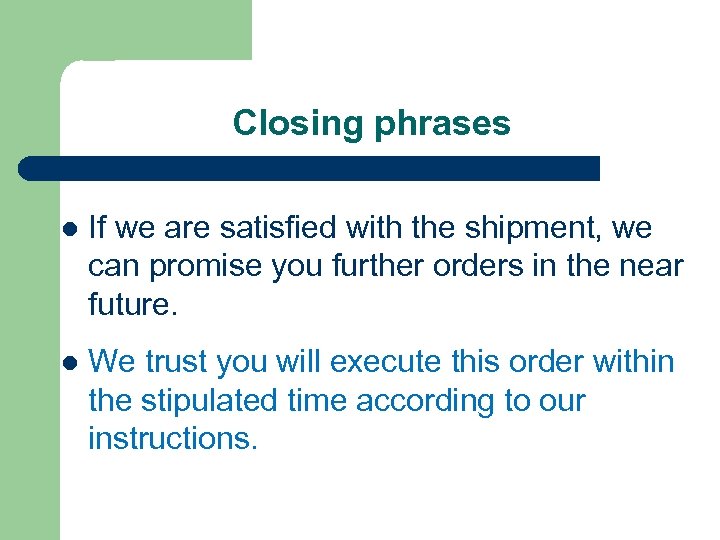 Closing phrases l If we are satisfied with the shipment, we can promise you