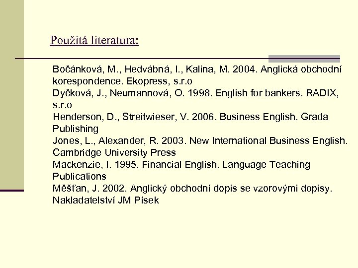 Použitá literatura: Bočánková, M. , Hedvábná, I. , Kalina, M. 2004. Anglická obchodní korespondence.