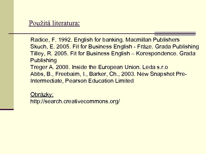 Použitá literatura: Radice, F. 1992. English for banking. Macmillan Publishers Skuch, E. 2005. Fit