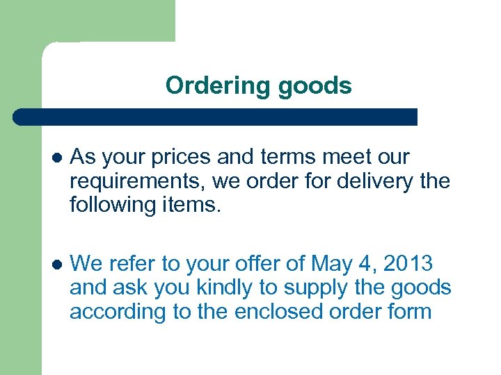 Ordering goods l As your prices and terms meet our requirements, we order for
