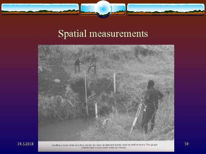 Spatial measurements 19. 3. 2018 Lake and stream hydrology T. Huttula 39 