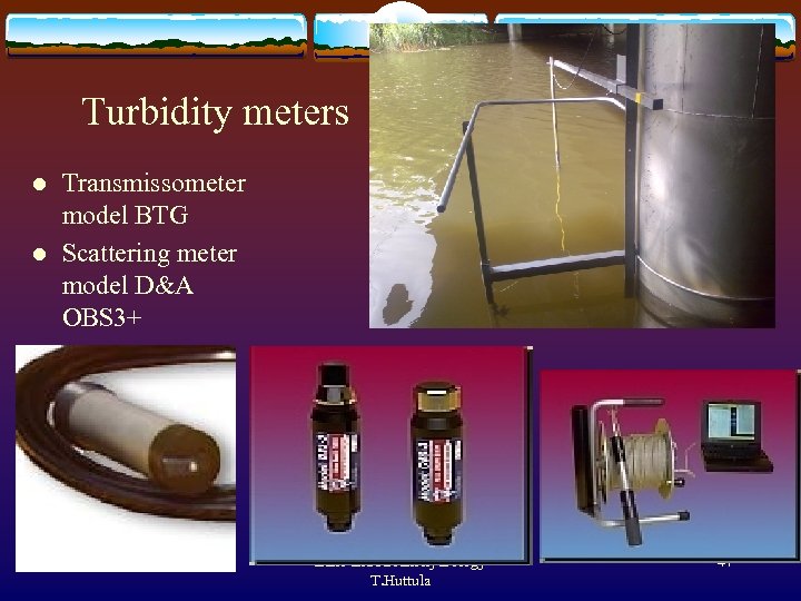 Turbidity meters l l Transmissometer model BTG Scattering meter model D&A OBS 3+ 19.