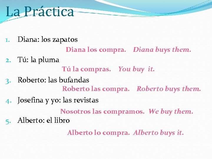 La Práctica 1. Diana: los zapatos Diana los compra. Diana buys them. 2. Tú: