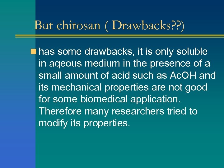 But chitosan ( Drawbacks? ? ) n has some drawbacks, it is only soluble