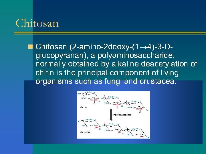 Chitosan n Chitosan (2 -amino-2 deoxy-(1→ 4)-β-D- glucopyranan), a polyaminosaccharide, normally obtained by alkaline