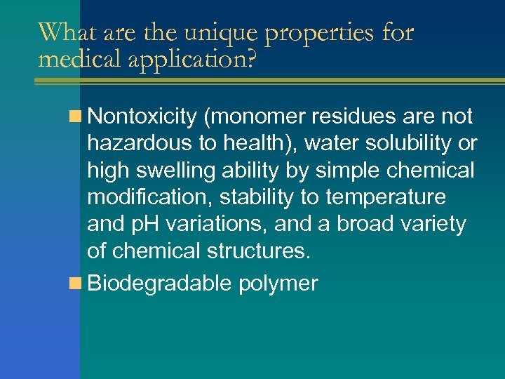 What are the unique properties for medical application? n Nontoxicity (monomer residues are not