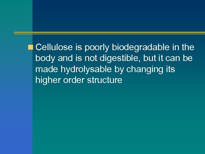 n Cellulose is poorly biodegradable in the body and is not digestible, but it