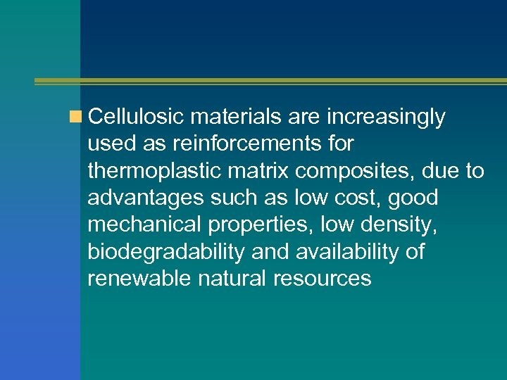 n Cellulosic materials are increasingly used as reinforcements for thermoplastic matrix composites, due to