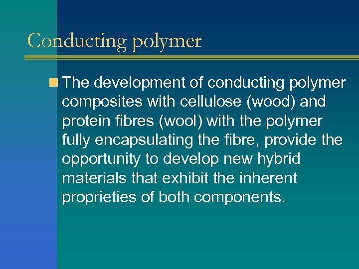 Conducting polymer n The development of conducting polymer composites with cellulose (wood) and protein