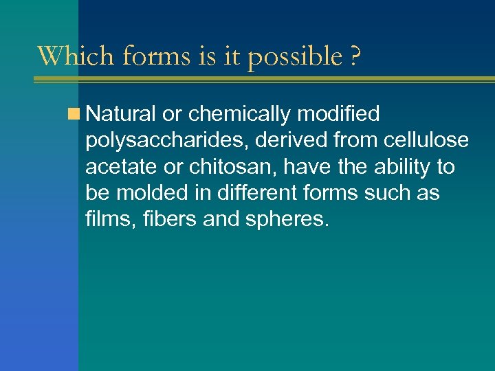 Which forms is it possible ? n Natural or chemically modified polysaccharides, derived from