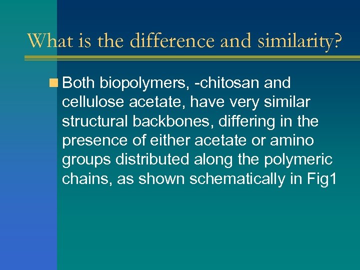 What is the difference and similarity? n Both biopolymers, -chitosan and cellulose acetate, have