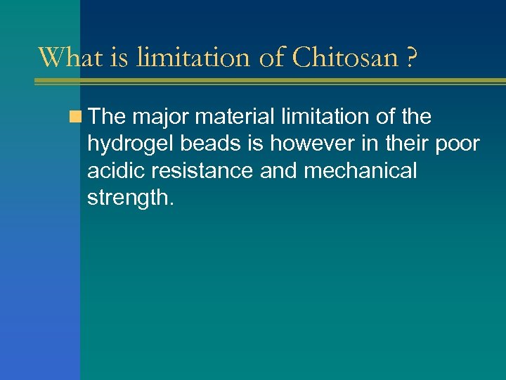 What is limitation of Chitosan ? n The major material limitation of the hydrogel