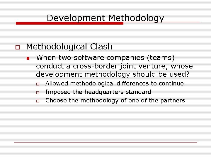 Development Methodology o Methodological Clash n When two software companies (teams) conduct a cross-border