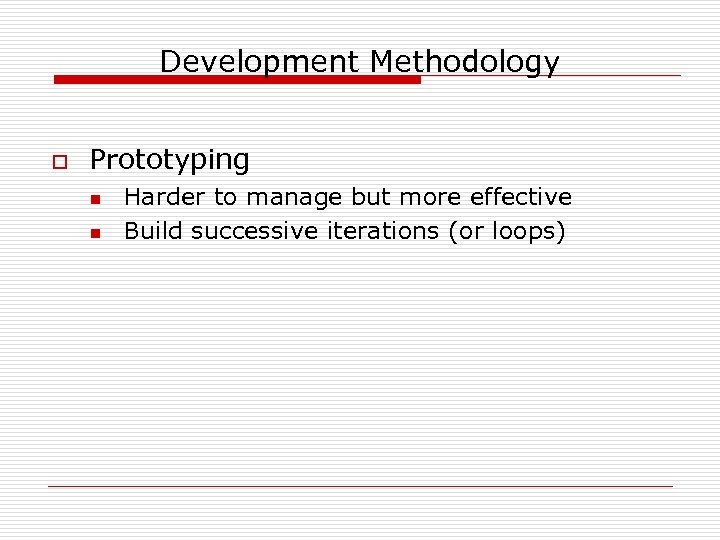 Development Methodology o Prototyping n n Harder to manage but more effective Build successive