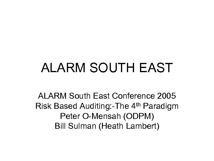 ALARM SOUTH EAST ALARM South East Conference 2005 Risk Based Auditing: -The 4 th