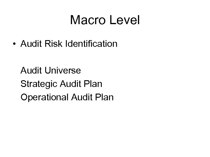 Macro Level • Audit Risk Identification Audit Universe Strategic Audit Plan Operational Audit Plan