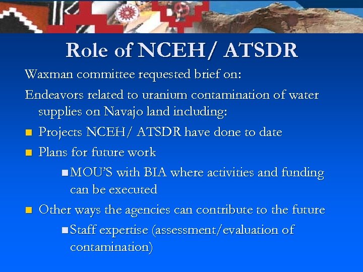 Role of NCEH/ ATSDR Waxman committee requested brief on: Endeavors related to uranium contamination