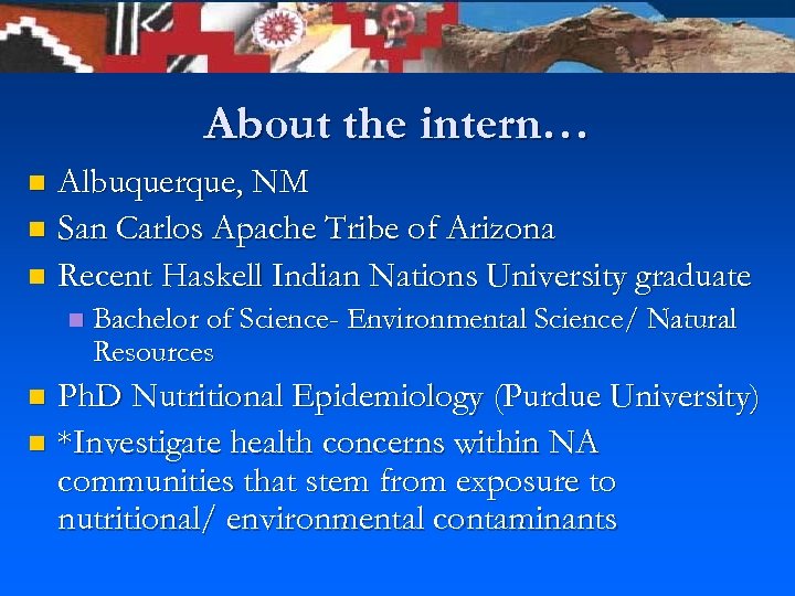 About the intern… Albuquerque, NM n San Carlos Apache Tribe of Arizona n Recent
