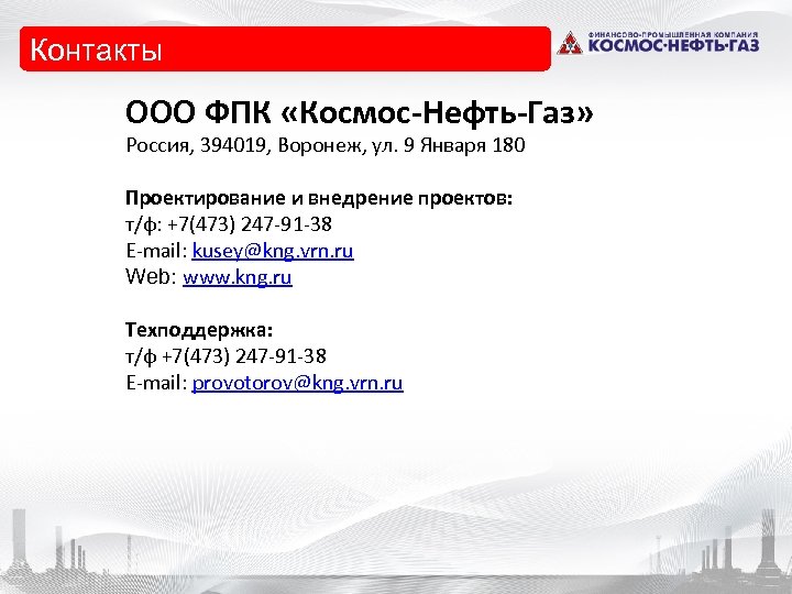 Контакты ООО ФПК «Космос-Нефть-Газ» Россия, 394019, Воронеж, ул. 9 Января 180 Проектирование и внедрение
