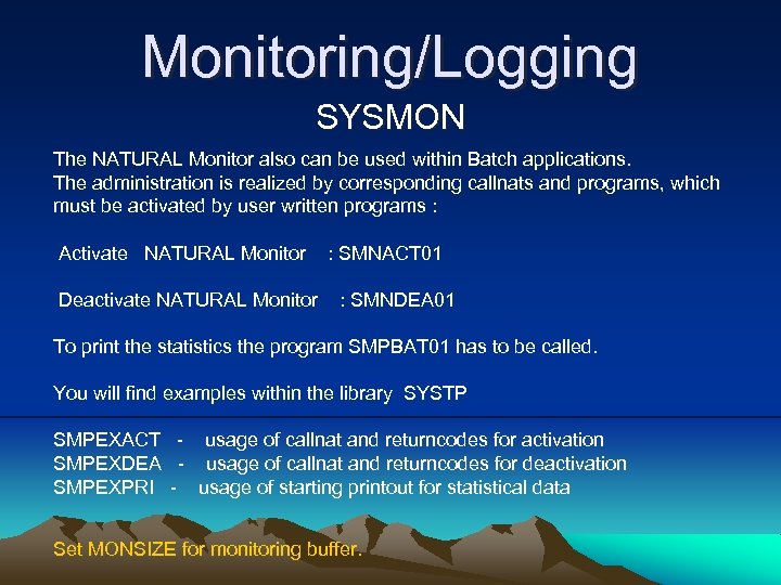Monitoring/Logging SYSMON The NATURAL Monitor also can be used within Batch applications. The administration
