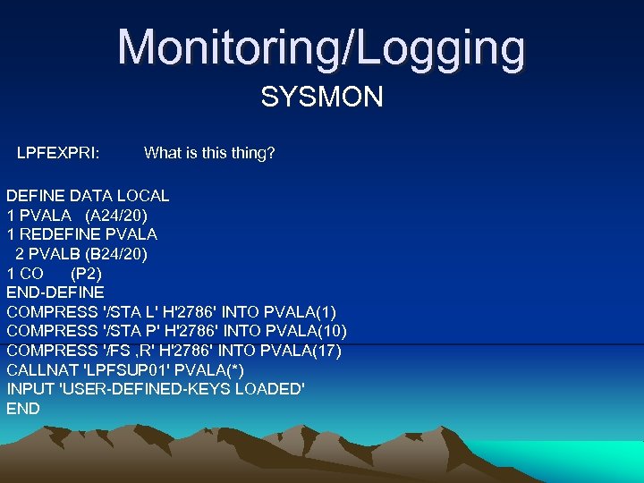 Monitoring/Logging SYSMON LPFEXPRI: What is thing? DEFINE DATA LOCAL 1 PVALA (A 24/20) 1