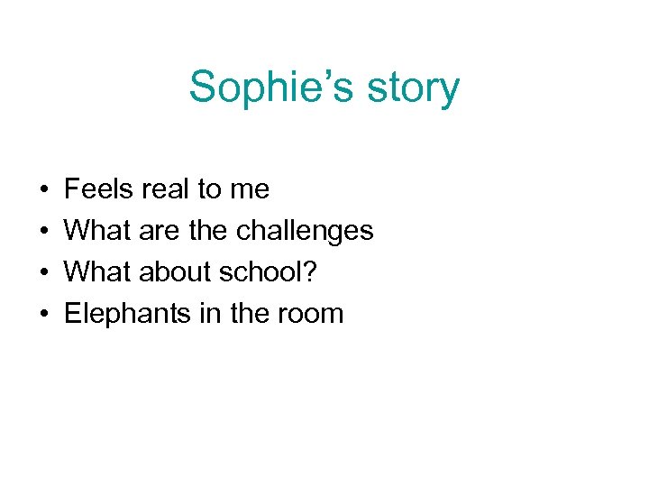 Sophie’s story • • Feels real to me What are the challenges What about