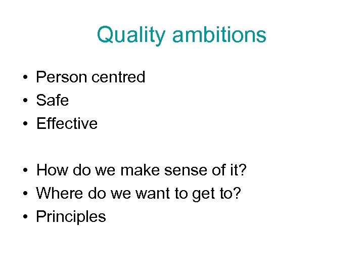 Quality ambitions • Person centred • Safe • Effective • How do we make