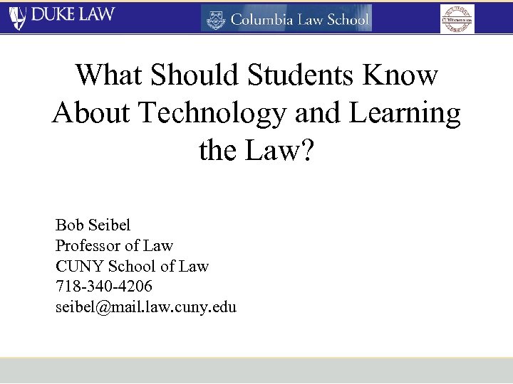 What Should Students Know About Technology and Learning the Law? Bob Seibel Professor of
