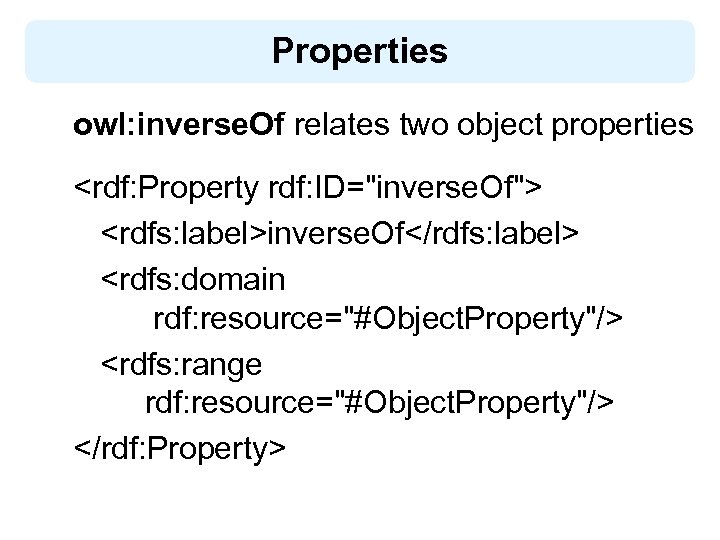 Properties owl: inverse. Of relates two object properties <rdf: Property rdf: ID="inverse. Of"> <rdfs: