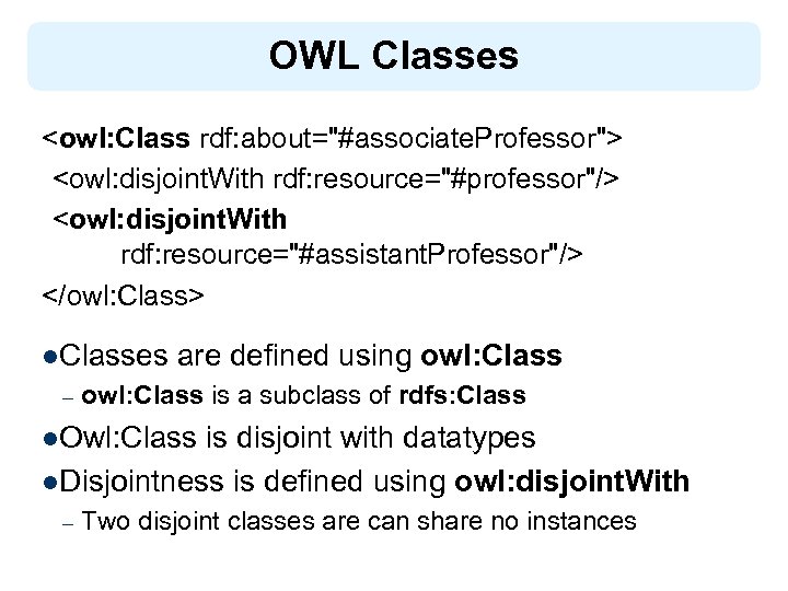 OWL Classes <owl: Class rdf: about="#associate. Professor"> <owl: disjoint. With rdf: resource="#professor"/> <owl: disjoint.