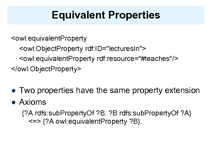 Equivalent Properties <owl: equivalent. Property <owl: Object. Property rdf: ID="lectures. In"> <owl: equivalent. Property
