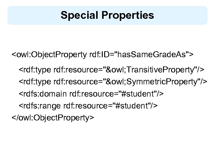 Special Properties <owl: Object. Property rdf: ID="has. Same. Grade. As"> <rdf: type rdf: resource="&owl;