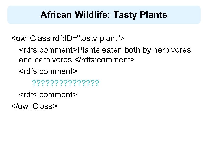 African Wildlife: Tasty Plants <owl: Class rdf: ID="tasty-plant"> <rdfs: comment>Plants eaten both by herbivores