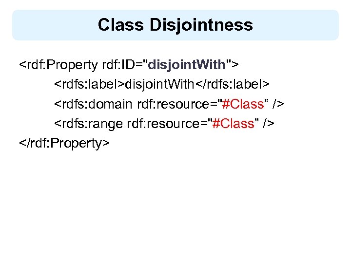 Class Disjointness <rdf: Property rdf: ID="disjoint. With"> <rdfs: label>disjoint. With</rdfs: label> <rdfs: domain rdf: