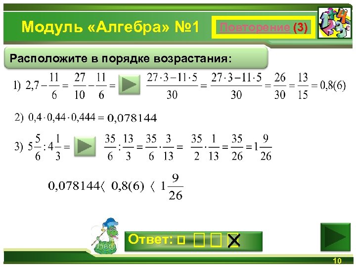 Модуль «Алгебра» № 1 Повторение (3) Расположите в порядке возрастания: Ответ: ⎕ ⎕ 10