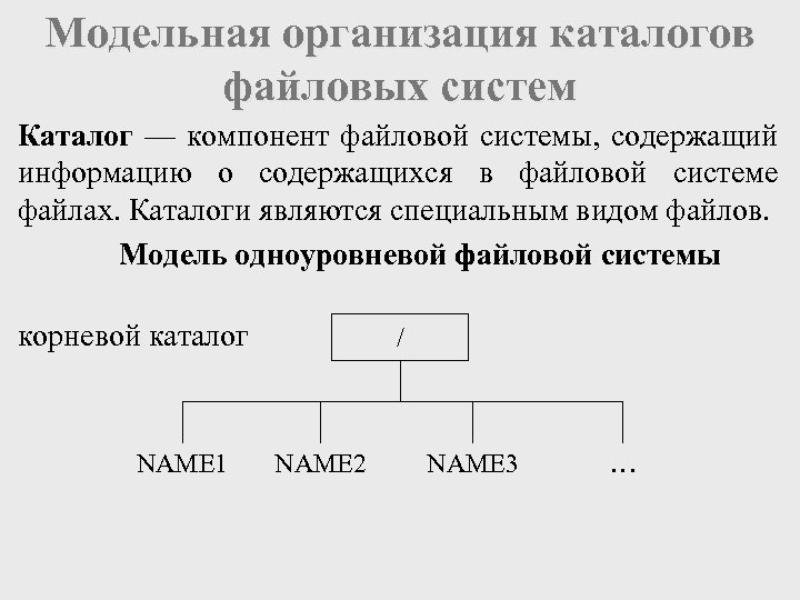 Модельная организация каталогов файловых систем Каталог — компонент файловой системы, содержащий информацию о содержащихся