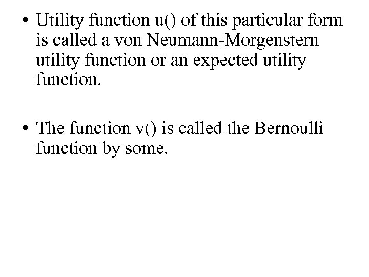  • Utility function u() of this particular form is called a von Neumann-Morgenstern