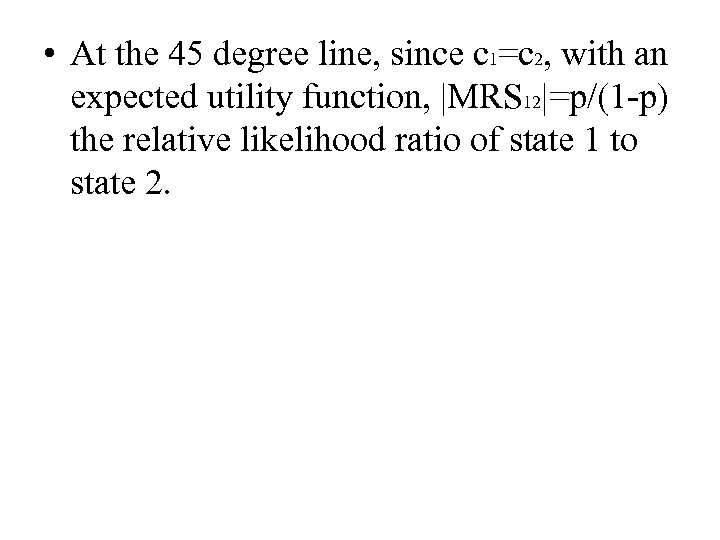  • At the 45 degree line, since c 1=c 2, with an expected