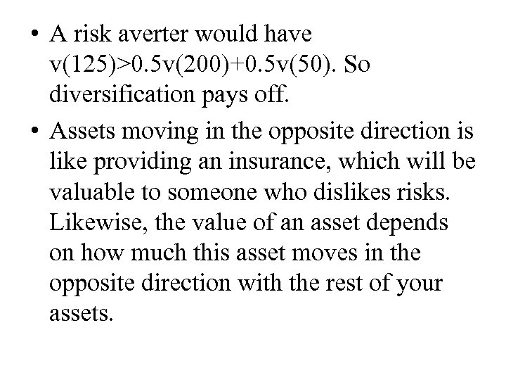  • A risk averter would have v(125)>0. 5 v(200)+0. 5 v(50). So diversification